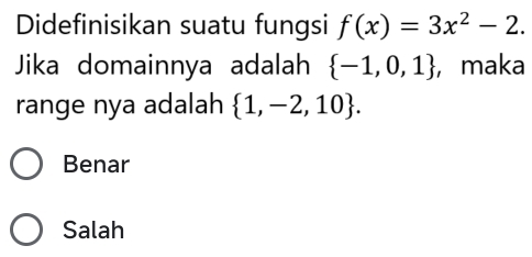 Didefinisikan suatu fungsi f(x)=3x^2-2. 
Jika domainnya adalah  -1,0,1 ， maka
range nya adalah  1,-2,10.
Benar
Salah