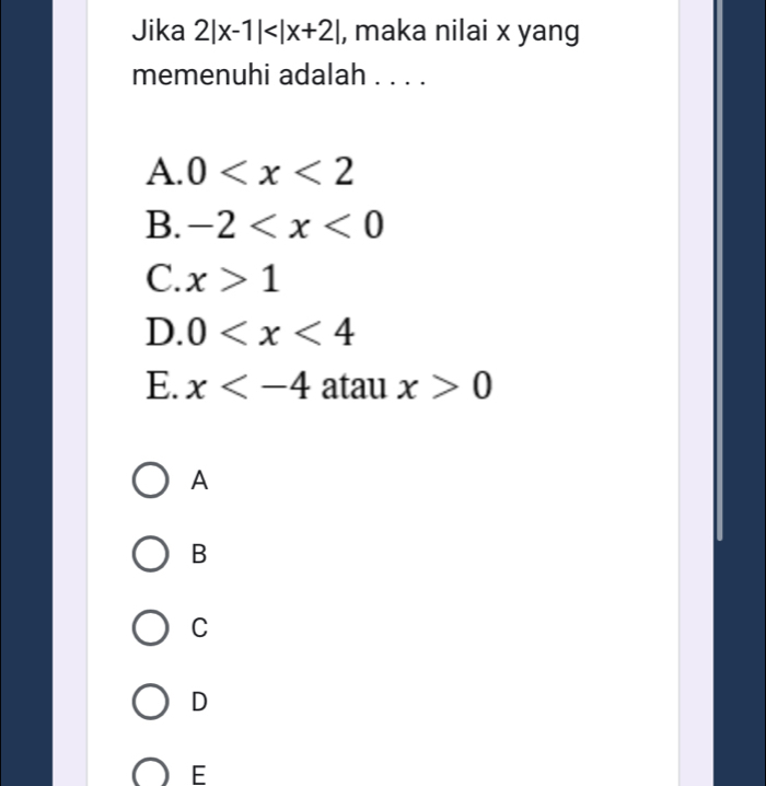 Jika 2|x-1| , maka nilai x yang
memenuhi adalah . . . .
A. 0
B. -2
C. x>1
D. 0
E. x atau x>0
A
B
C
D
E