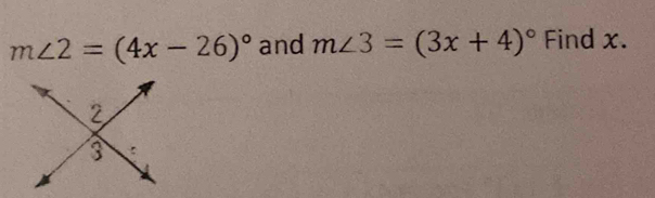 m∠ 2=(4x-26)^circ  and m∠ 3=(3x+4)^circ  Find x.