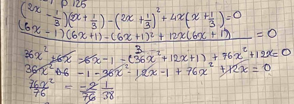 (2x- 1/3 )(2x+ 1/3 )-(2x+ 1/3 )^2+4x(x+ 1/3 )=0
frac (6x-1)(6x+1)-(6x+1)^2+12x(6x+1)3=0
36x^2+6x=6x-1-(36x^2+12x+1)+76x^2+12x=0
36x^2+8-1-36x^2-12x-1+76x^2+12x=0
 76x^2/76 = (-2)/76  1/38 