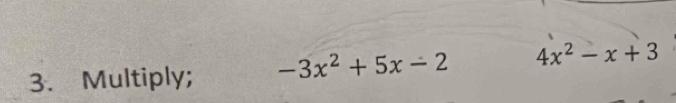 Multiply; -3x^2+5x-2 4x^2-x+3