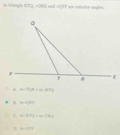 In triangle RTQ, and are exterior angles.
A. m
B. m∠ QRT
C. m
D. m∠ QTF