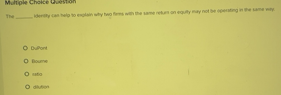 Solved: Question The_ identity can help to explain why two firms with ...