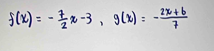 f(x)=- 7/2 x-3, g(x)=- (2x+6)/7 