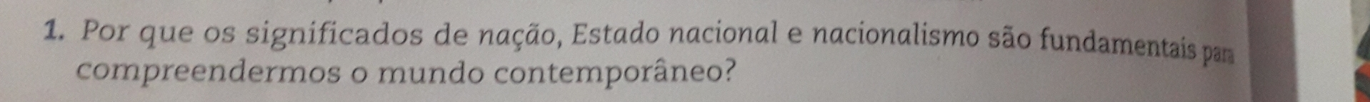 Por que os significados de nação, Estado nacional e nacionalismo são fundamentais para 
compreendermos o mundo contemporâneo?