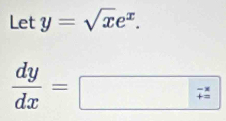 Lety=sqrt(x)e^x.
 dy/dx =□  (-x)/tz 