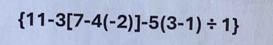  11-3[7-4(-2)]-5(3-1)/ 1