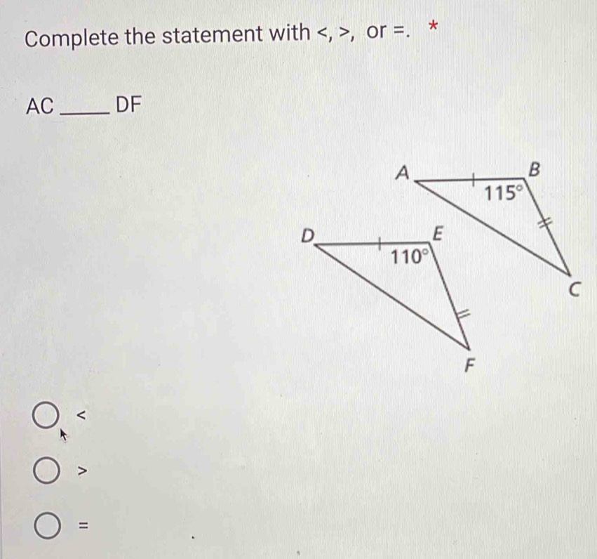 Complete the statement with , or =. *
AC_ DF

=