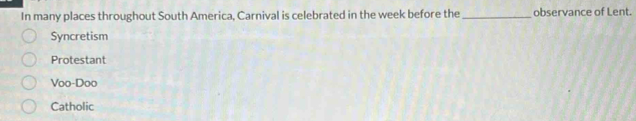 In many places throughout South America, Carnival is celebrated in the week before the_ observance of Lent.
Syncretism
Protestant
Voo-Doo
Catholic