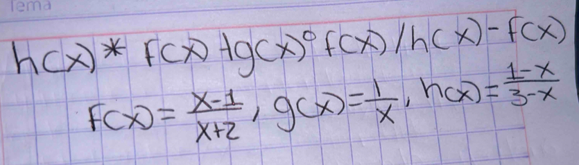 h(x)*F(x)+g(x)^0f(x)/h(x)-f(x)
f(x)= (x-1)/x+2 , g(x)= 1/x , h(x)= (1-x)/3-x 