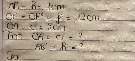 AB=h=1cm
OF=OF'=8=12cm
OA=d=8cm
Tinh OA'=d'= 9
A'B'=h'= 9 
Gidi