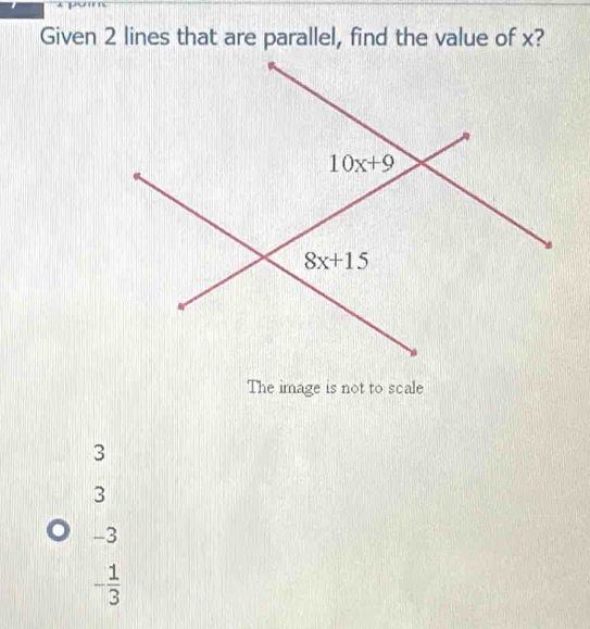 Given 2 lines that are parallel, find the value of x?
The image is not to scale
3
3
-3
- 1/3 