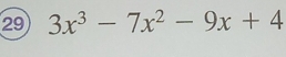 29 3x^3-7x^2-9x+4