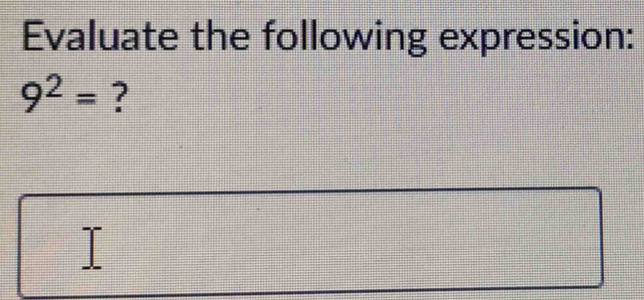 Evaluate the following expression:
9^2= ?