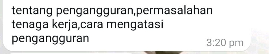 tentang pengangguran,permasalahan 
tenaga kerja,cara mengatasi 
pengangguran 
3:20 pm