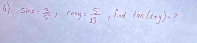 sin x= 3/5 , cos y= 5/13  , find tan (x+y)= ?