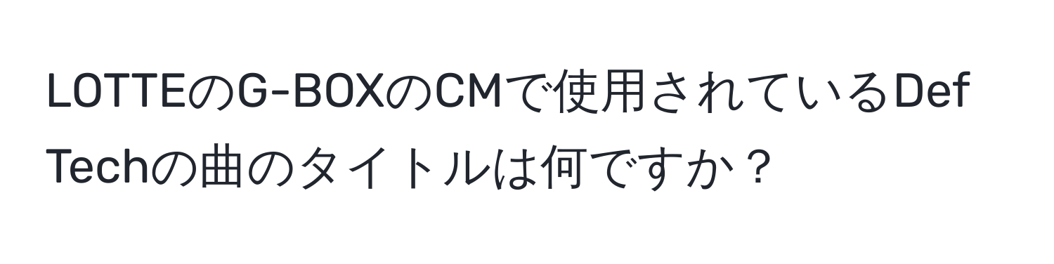 LOTTEのG-BOXのCMで使用されているDef Techの曲のタイトルは何ですか？