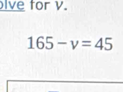 lve for y.
165-v=45