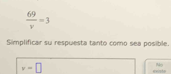  69/v =3
Simplificar su respuesta tanto como sea posible.
v=□
No
existe