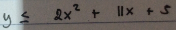 y≤ 2x^2+11x+5