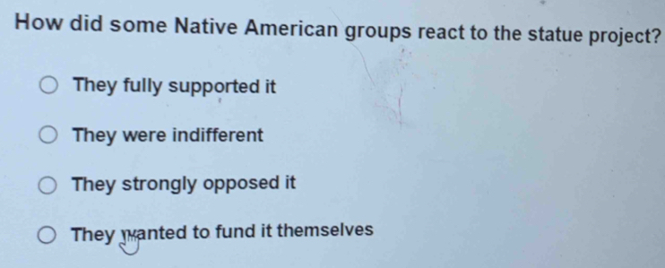 How did some Native American groups react to the statue project?
They fully supported it
They were indifferent
They strongly opposed it
They wanted to fund it themselves