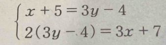 beginarrayl x+5=3y-4 2(3y-4)=3x+7endarray.