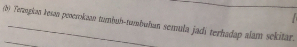 Terangkan kesan penerokaan tumbuh-tumbuhan semula jadi terhadap alam sekitar.