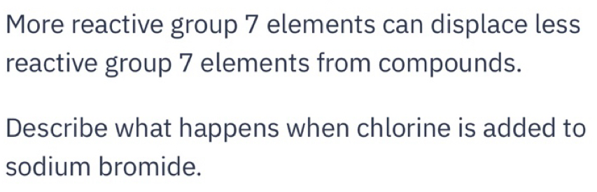 Solved: More reactive group 7 elements can displace less reactive group ...