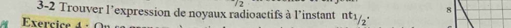 3-2 Trouver l’expression de noyaux radioactifs à l’instant nt_1/2. 
Exercice 4 : 0