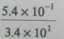  (5.4* 10^(-1))/3.4* 10^1 