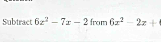 Subtract 6x^2-7x-2 from 6x^2-2x+