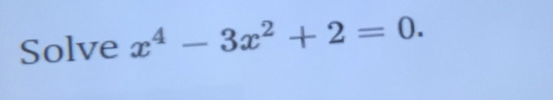 Solve x^4-3x^2+2=0.