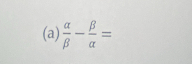  alpha /beta  - beta /alpha  =