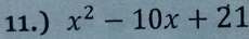 11.) x^2-10x+21