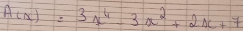 A(x)=3x^4-3x^2+2x+7