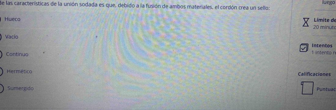 luego 
de las características de la unión sodada es que, debido a la fusión de ambos materiales, el cordón crea un sello: 
Hueco Límite de 
20 minuto 
Vacío 
Intentos 
Continuo 
1 intento r 
Hermético Calificaciones 
Sumergido Puntuac