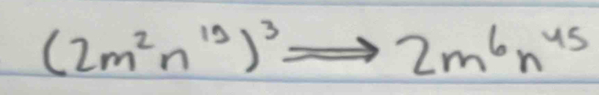 (2m^2n^(15))^3to 2m^6n^(45)