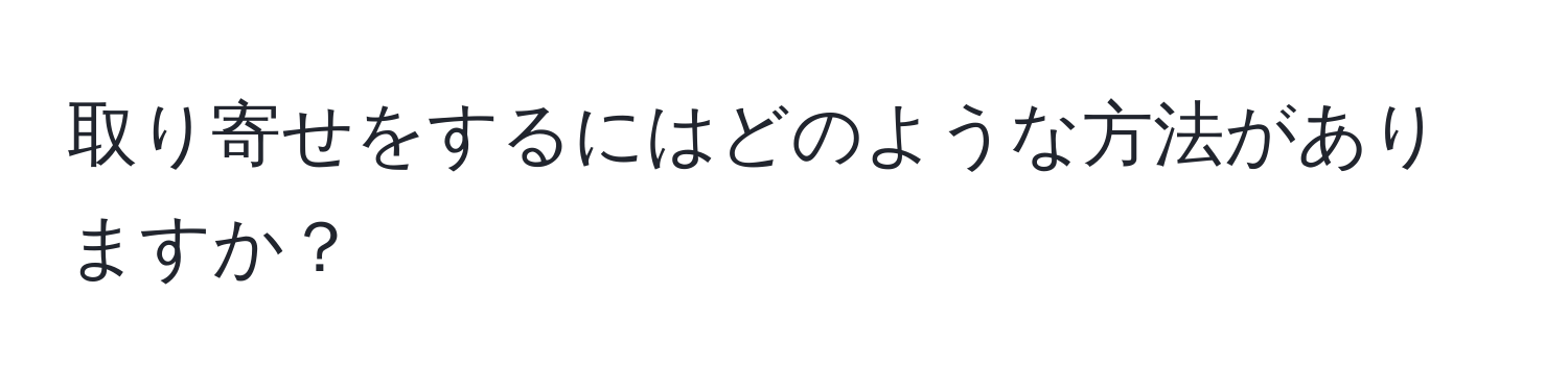 取り寄せをするにはどのような方法がありますか？