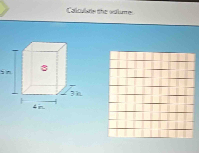 Caloulate the volume.
5in