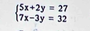 beginarrayl 5x+2y=27 7x-3y=32endarray.