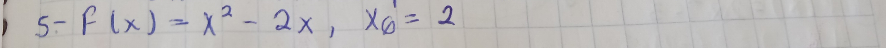 5- F(x)=x^2-2x, x_6=2