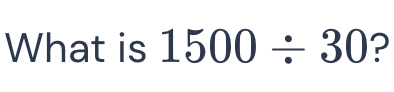 Solved: What is 1500/ 30 ? [Math]