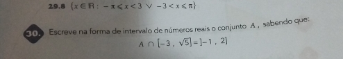 29.8  x∈ R:-π ≤slant x<3vee -3
30. Escreve na forma de intervalo de números reais o conjunto A , sabendo que
A∩ [-3,sqrt(5)]=]-1,2]