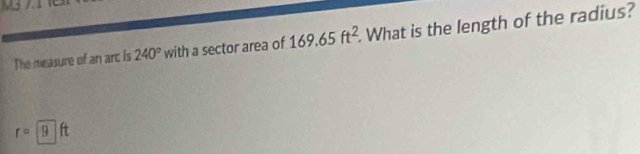 The measure of an arc is 240° with a sector area of 169.65ft^2 What is the length of the radius?
r=|9|ft