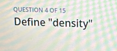 OF 15 
Define "density"