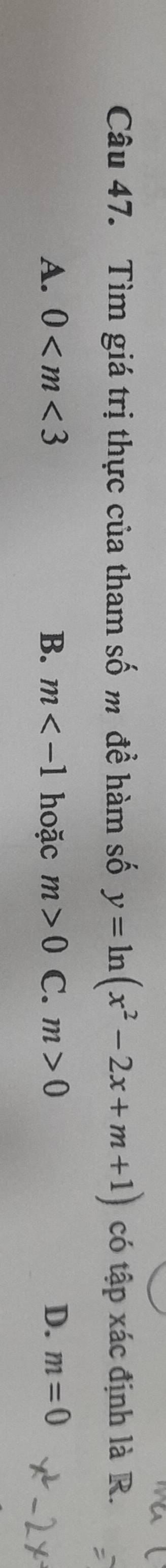 Tìm giá trị thực của tham số m đề hàm số y=ln (x^2-2x+m+1) có tập xác định là R.
A. 0 B. m hoặc m>0 C. m>0 D. m=0