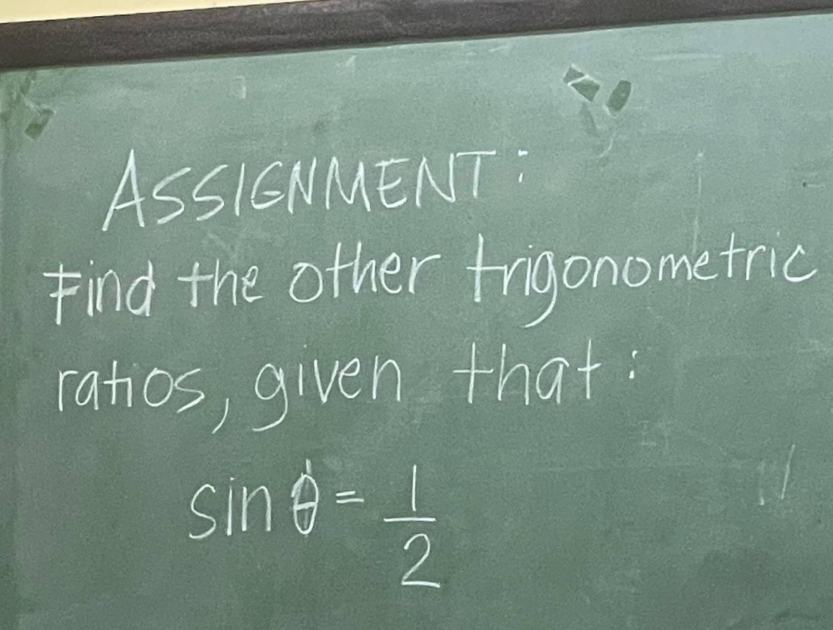 ASSIENMENT: 
Find the other frigonometric 
ratios, given that:
sin θ = 1/2 