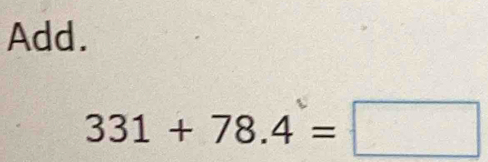 Add.
331+78.4=□