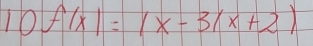 10f(x)=(x-3(x+2)