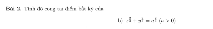 Tính độ cong tại điểm bất kỳ của 
b) x^(frac 2)3+y^(frac 2)3=a^(frac 2)3(a>0)